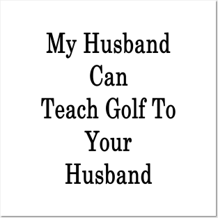 My Husband Can Teach Golf To Your Husband Posters and Art